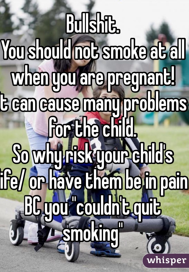 Bullshit. 
You should not smoke at all when you are pregnant! 
It can cause many problems for the child. 
So why risk your child's life/ or have them be in pain BC you "couldn't quit smoking"