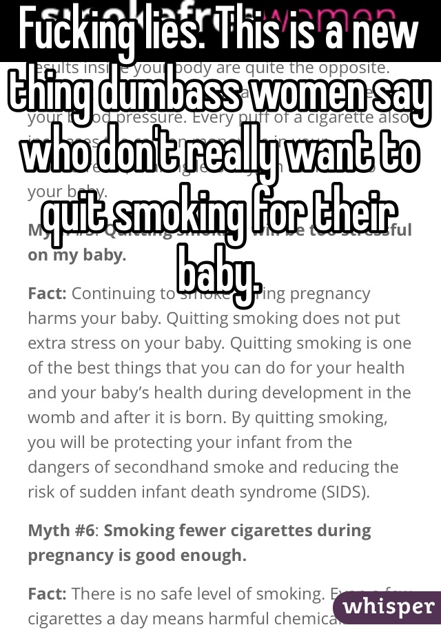 Fucking lies. This is a new thing dumbass women say who don't really want to quit smoking for their baby.