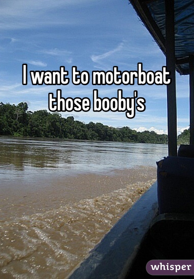 I want to motorboat those booby's