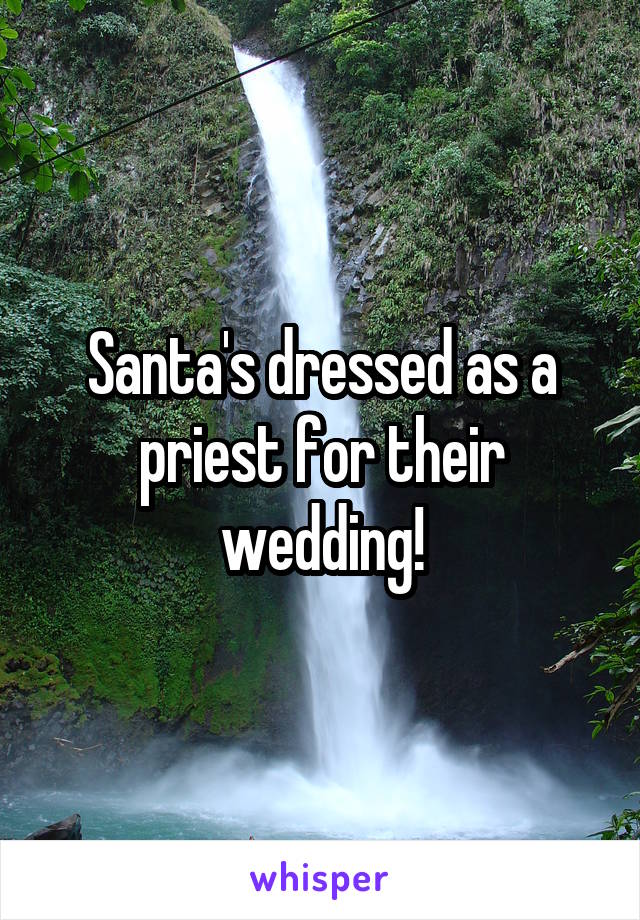 Santa's dressed as a priest for their wedding!
