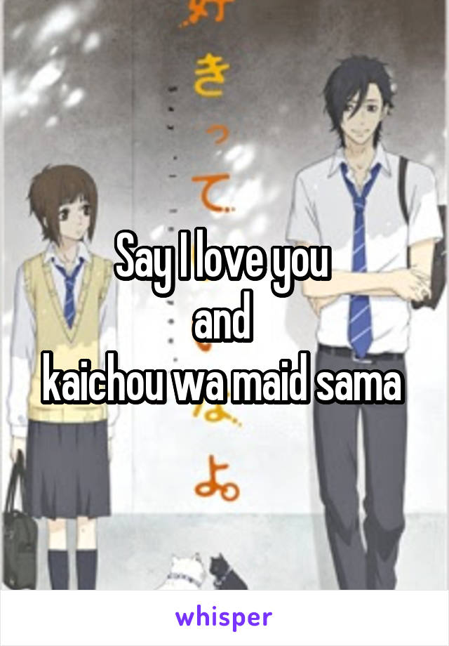 Say I love you 
and 
kaichou wa maid sama 