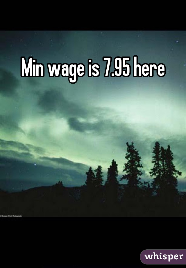 Min wage is 7.95 here