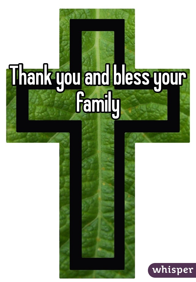 Thank you and bless your family