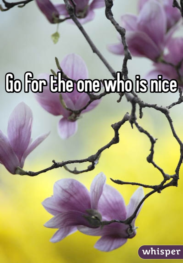 Go for the one who is nice 
