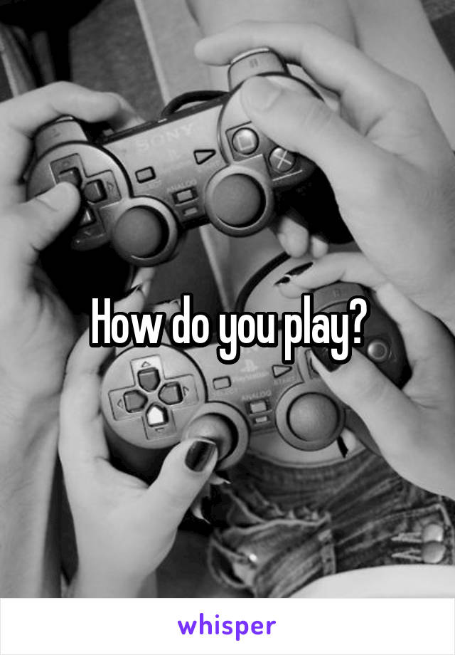 How do you play?