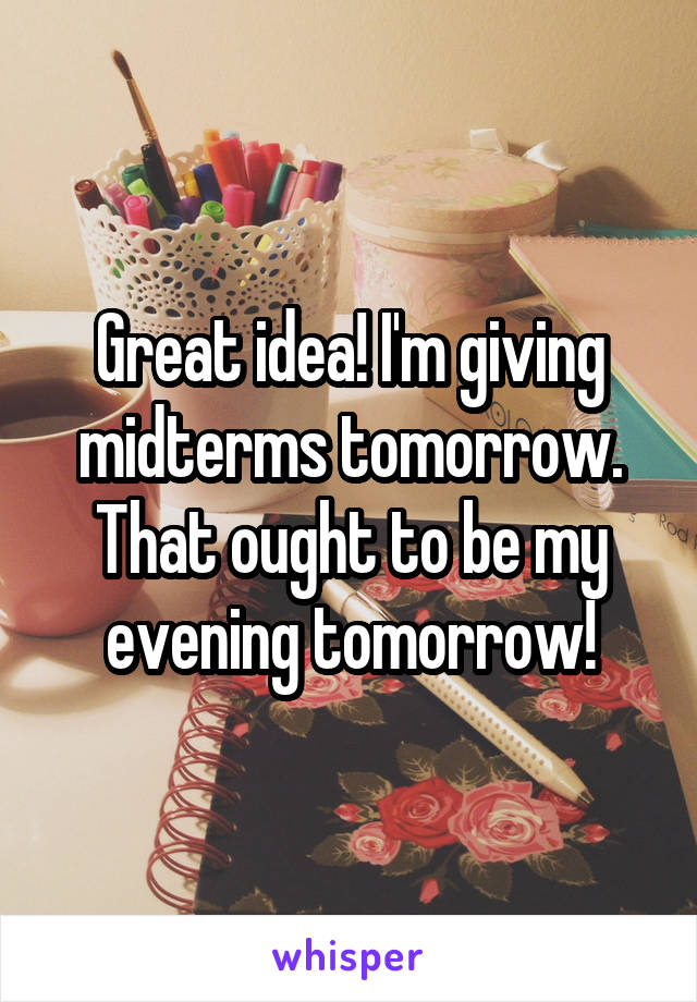 Great idea! I'm giving midterms tomorrow. That ought to be my evening tomorrow!