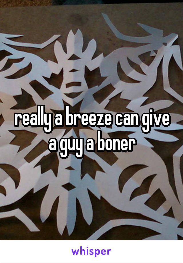 really a breeze can give a guy a boner