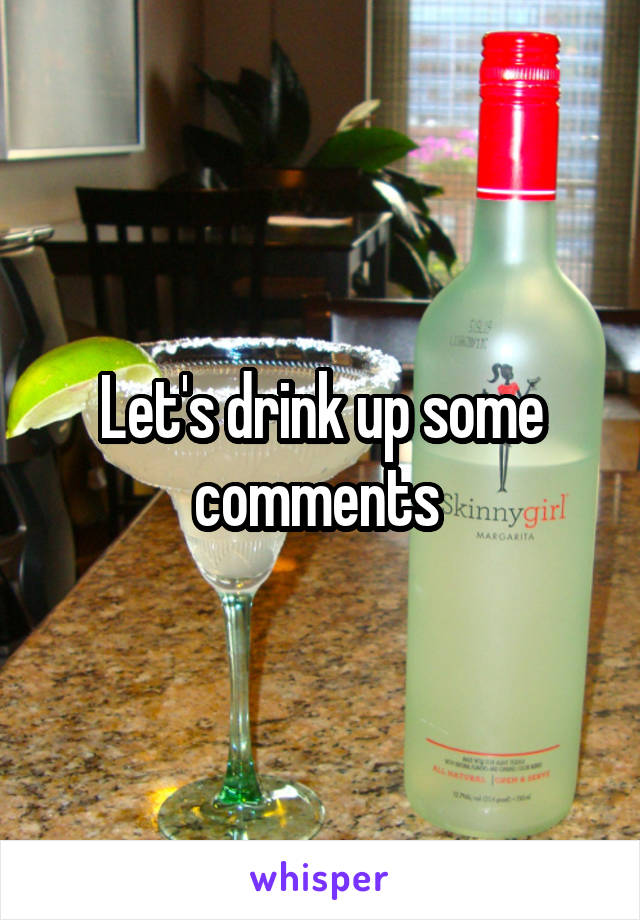 Let's drink up some comments 