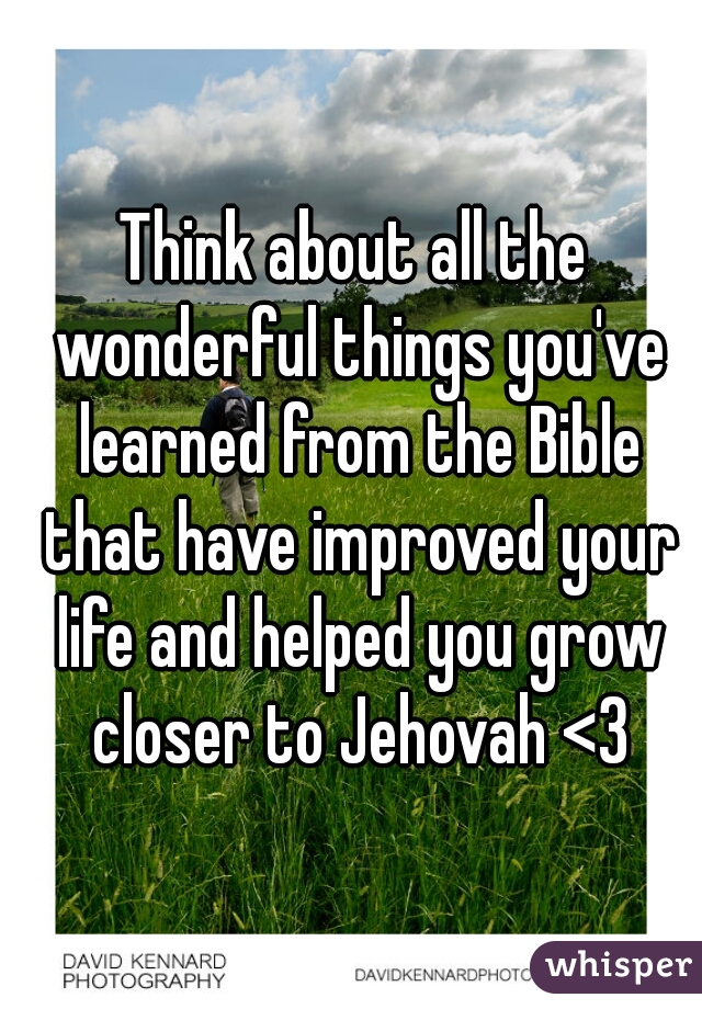 Think about all the wonderful things you've learned from the Bible that have improved your life and helped you grow closer to Jehovah <3