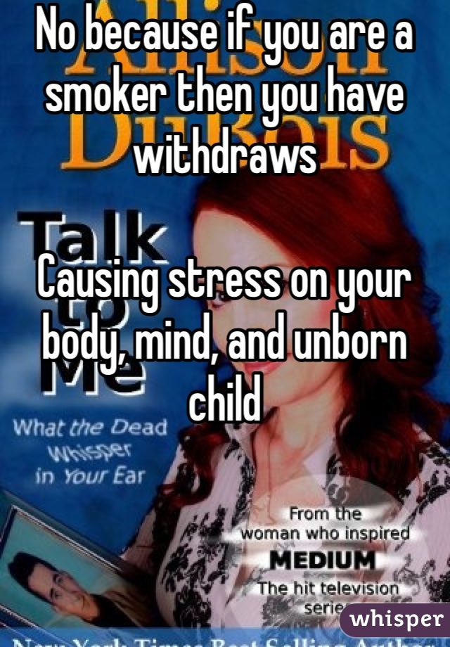 No because if you are a smoker then you have withdraws

Causing stress on your body, mind, and unborn child