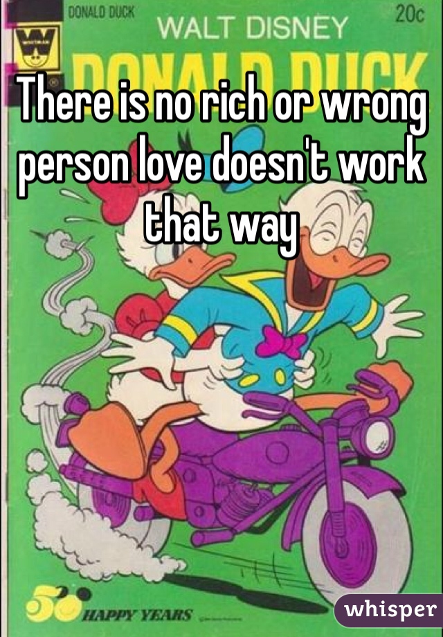 There is no rich or wrong person love doesn't work that way  