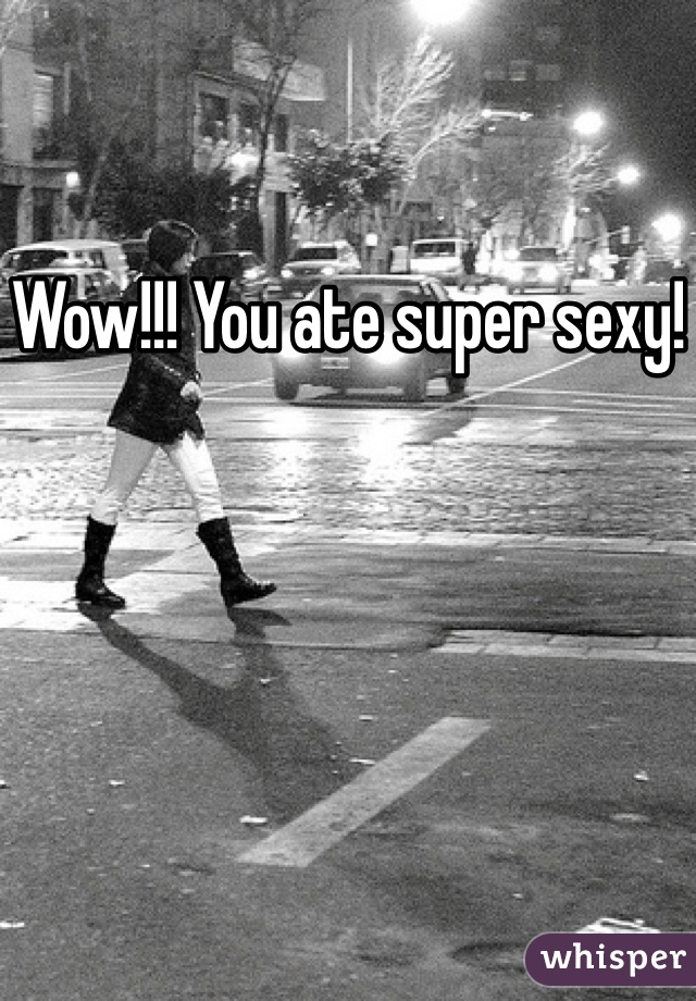 Wow!!! You ate super sexy!