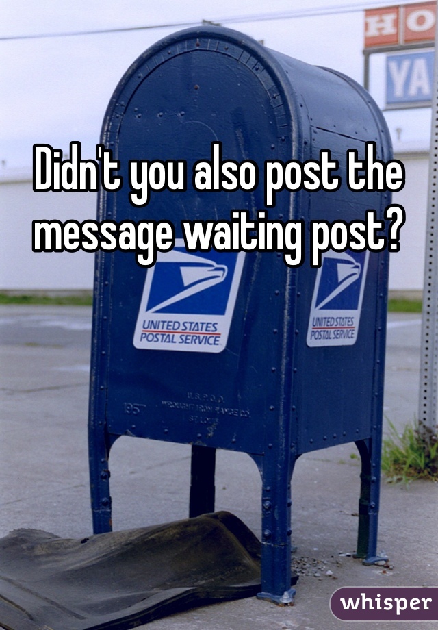 Didn't you also post the message waiting post?