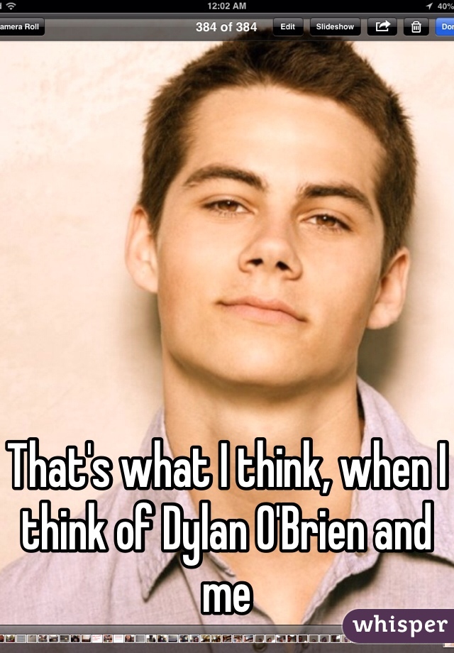 






That's what I think, when I think of Dylan O'Brien and me