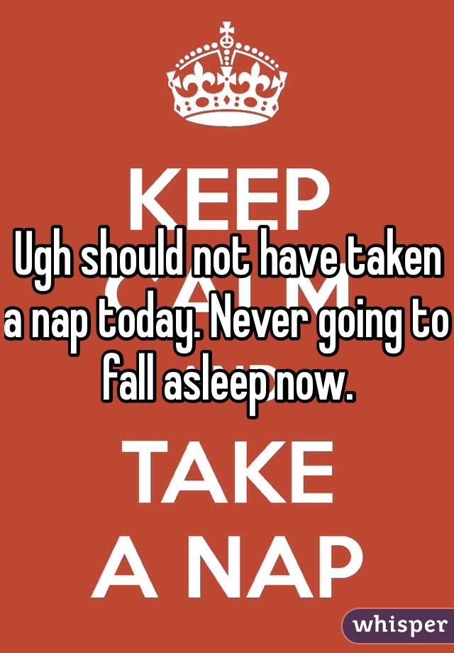 Ugh should not have taken a nap today. Never going to fall asleep now. 