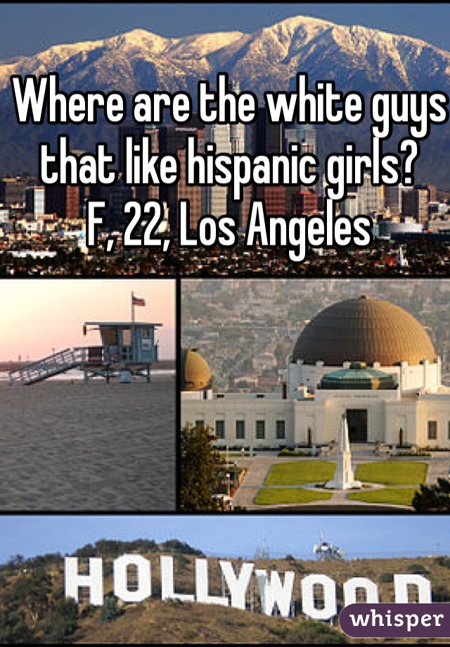 Where are the white guys that like hispanic girls?
F, 22, Los Angeles