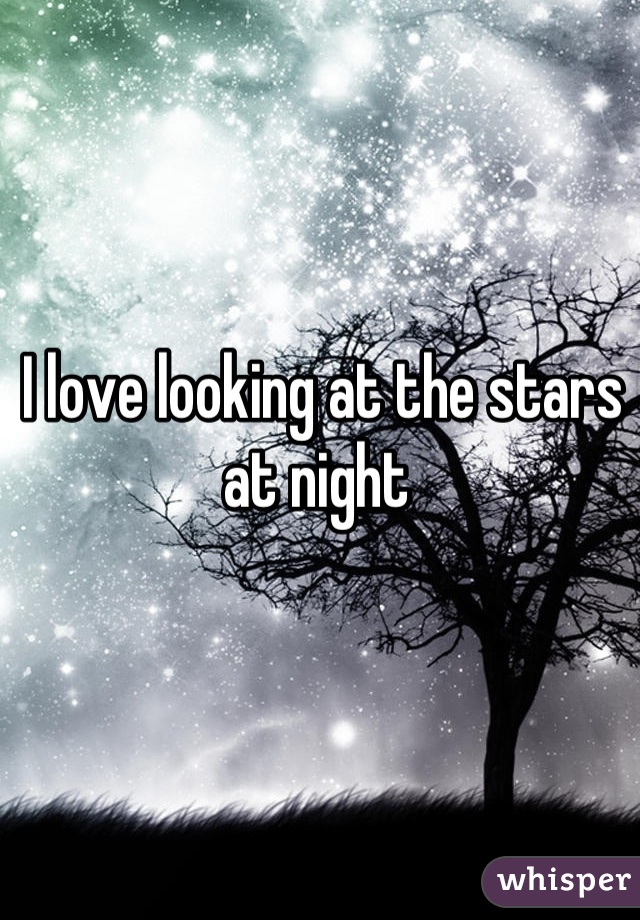 I love looking at the stars at night 