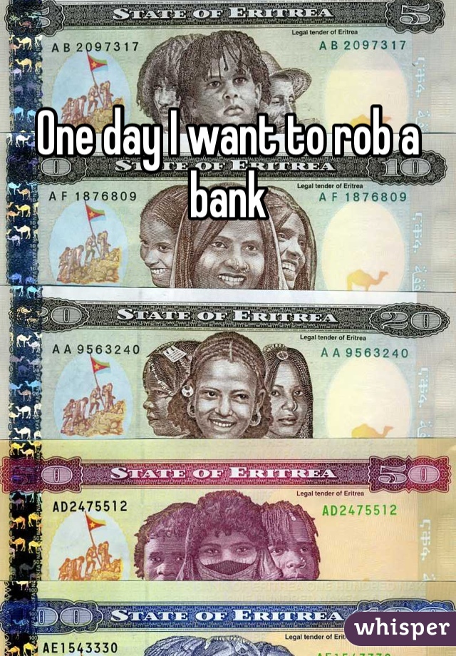 One day I want to rob a bank