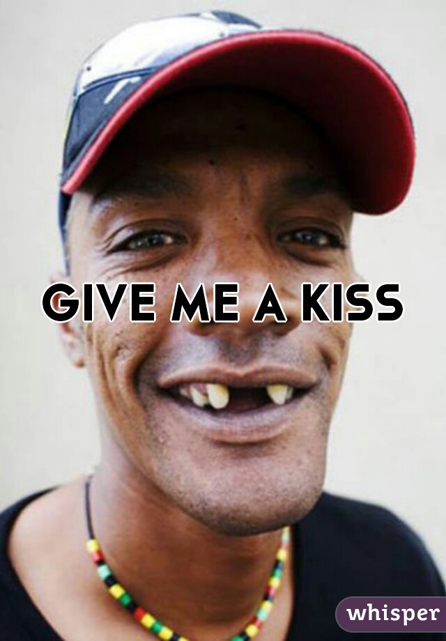 GIVE ME A KISS