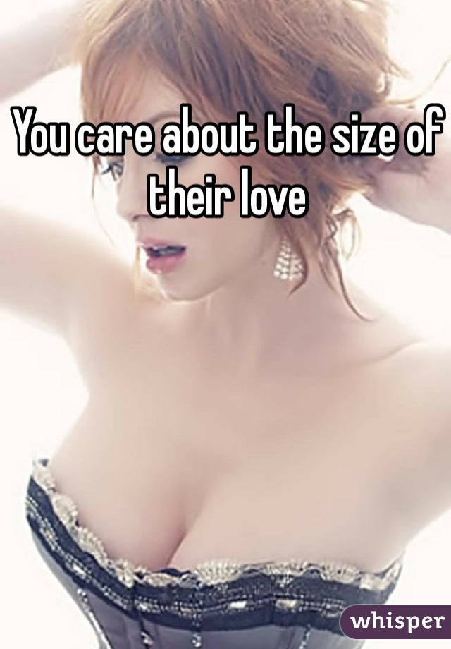 You care about the size of their love