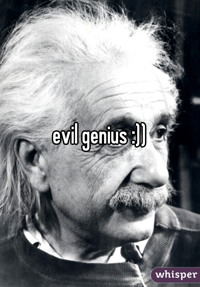 evil genius :))