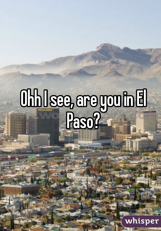 Ohh I see, are you in El Paso?