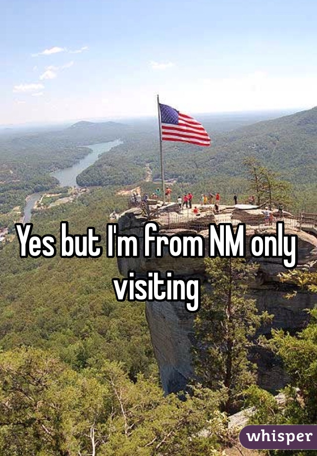 Yes but I'm from NM only visiting 