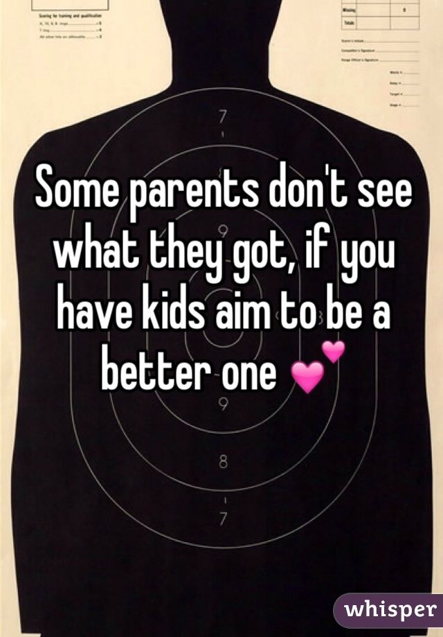 Some parents don't see what they got, if you have kids aim to be a better one 💕