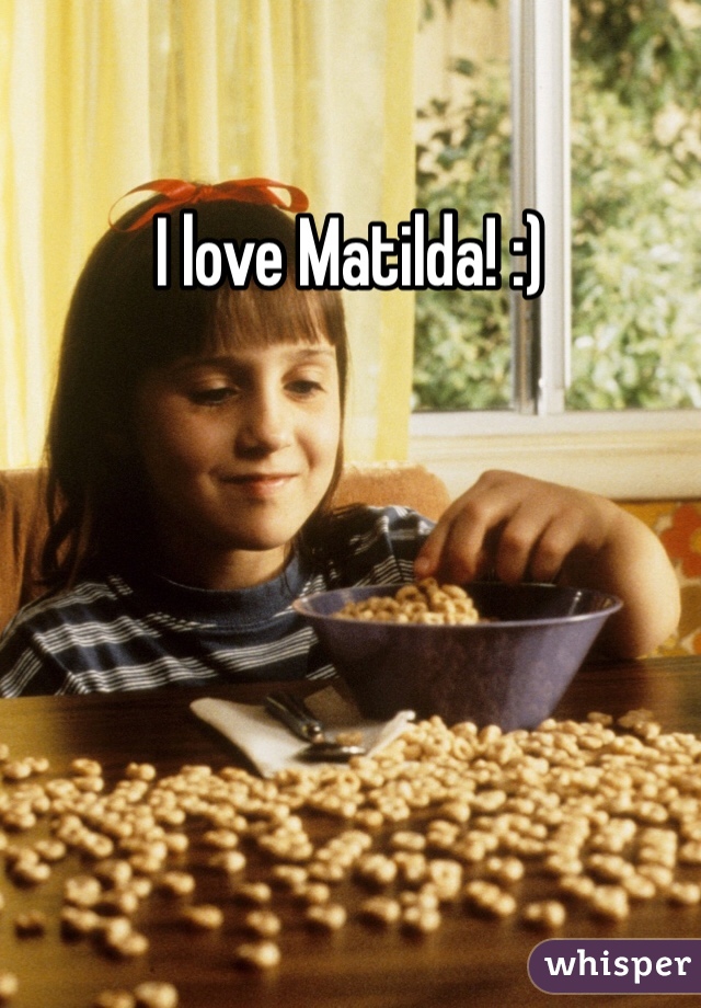 I love Matilda! :)