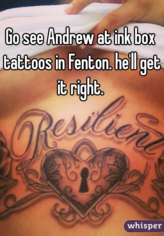 Go see Andrew at ink box tattoos in Fenton. he'll get it right. 