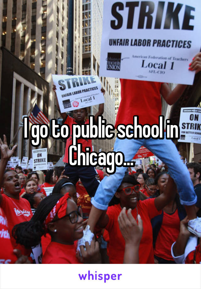 I go to public school in Chicago...