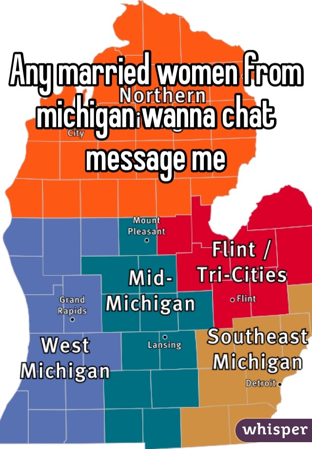 Any married women from michigan wanna chat message me 