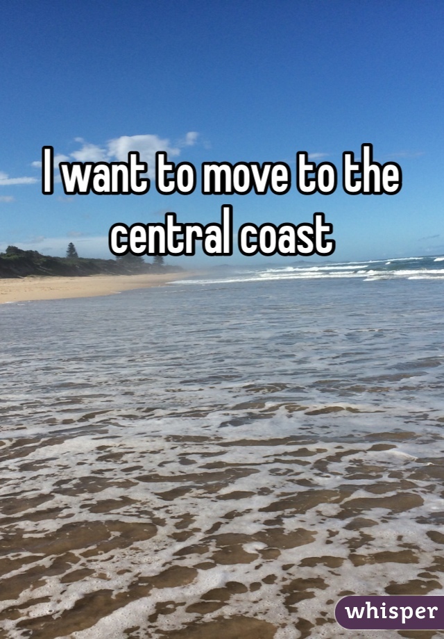 I want to move to the central coast