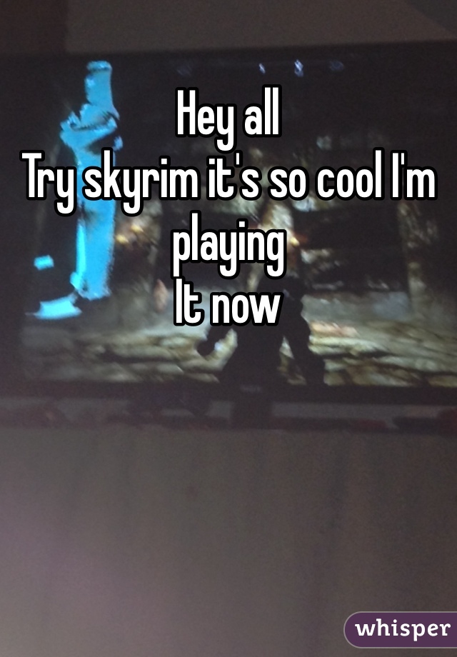 Hey all 
Try skyrim it's so cool I'm playing
It now 
