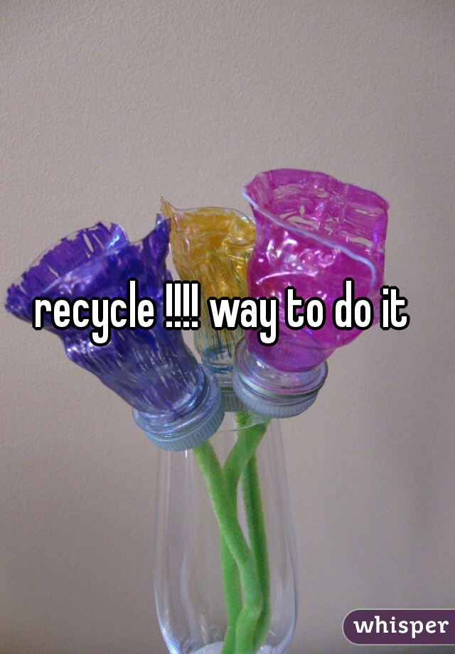 recycle !!!! way to do it 