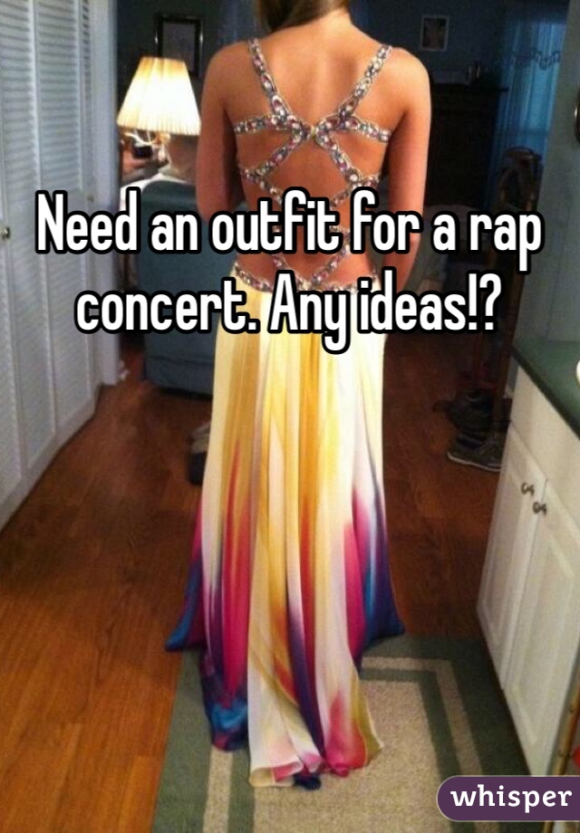 Need an outfit for a rap concert. Any ideas!?