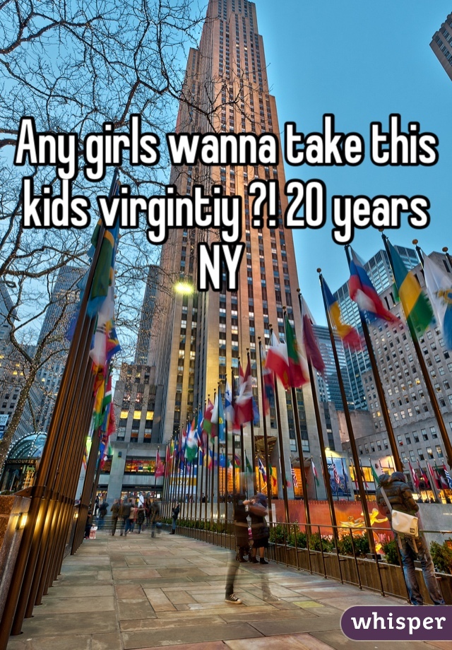 Any girls wanna take this kids virgintiy ?! 20 years NY 