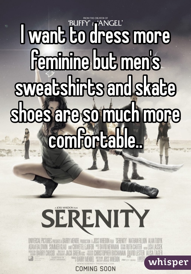 I want to dress more feminine but men's sweatshirts and skate shoes are so much more comfortable..