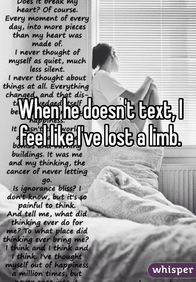 When he doesn't text, I feel like I've lost a limb. 