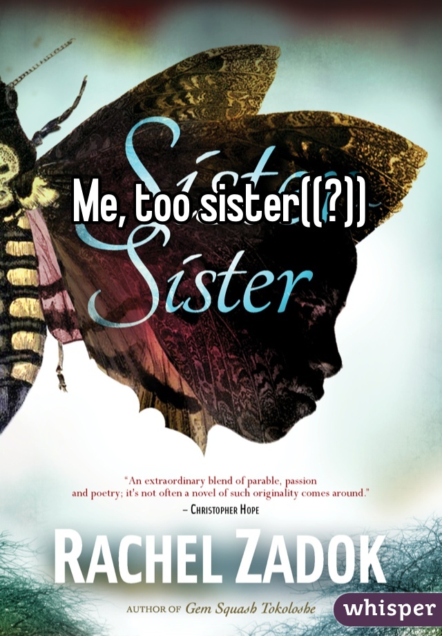 Me, too sister((?))