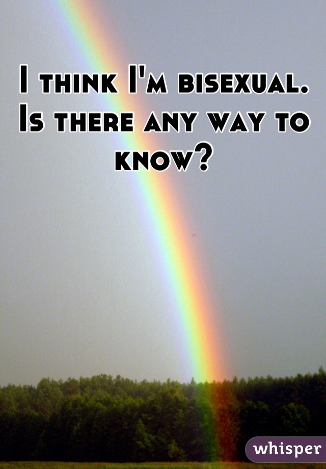 I think I'm bisexual. Is there any way to know?