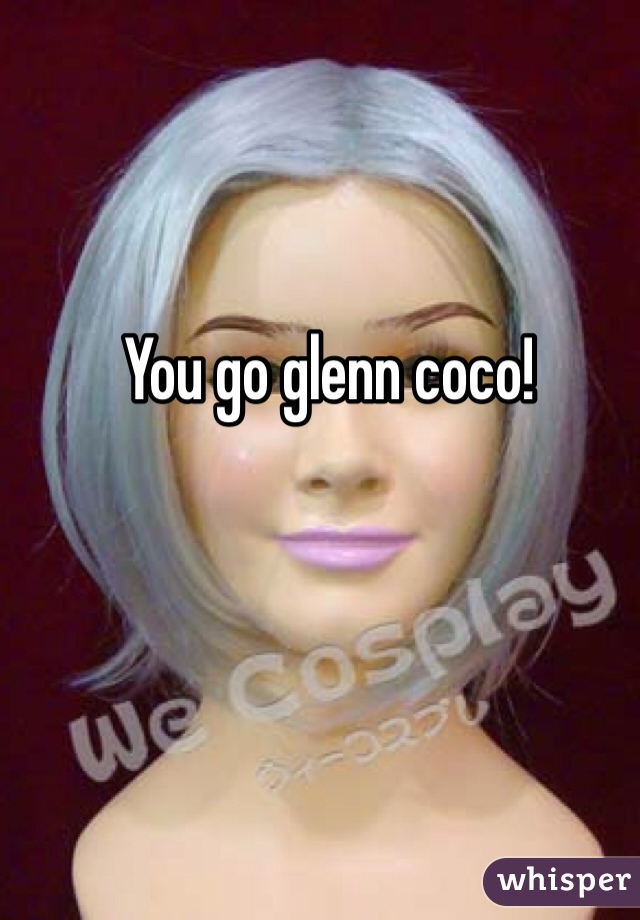You go glenn coco!