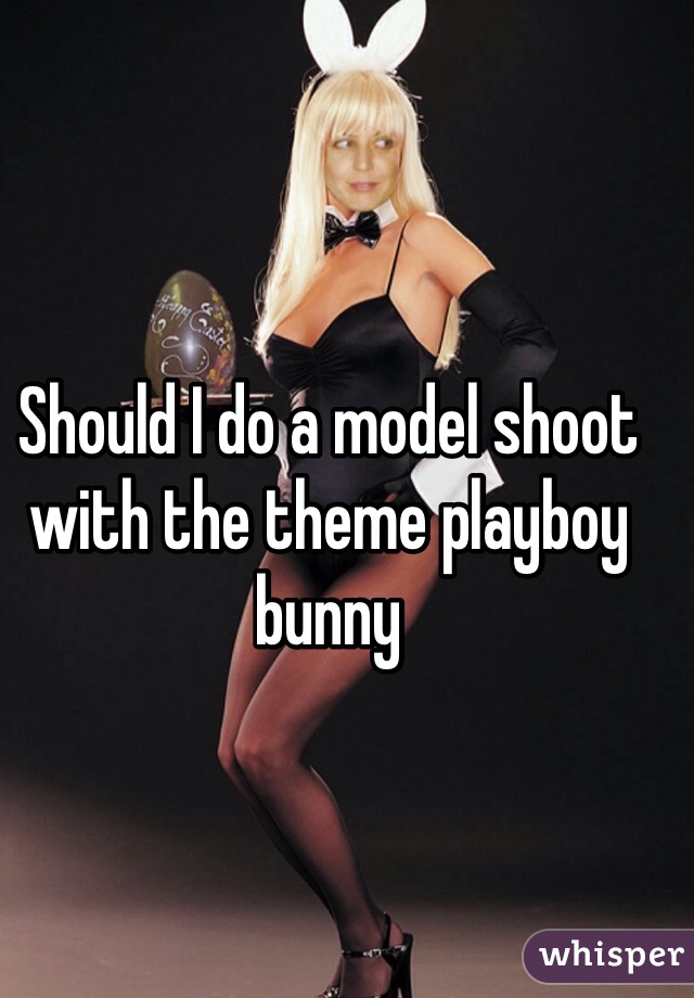 Should I do a model shoot with the theme playboy bunny