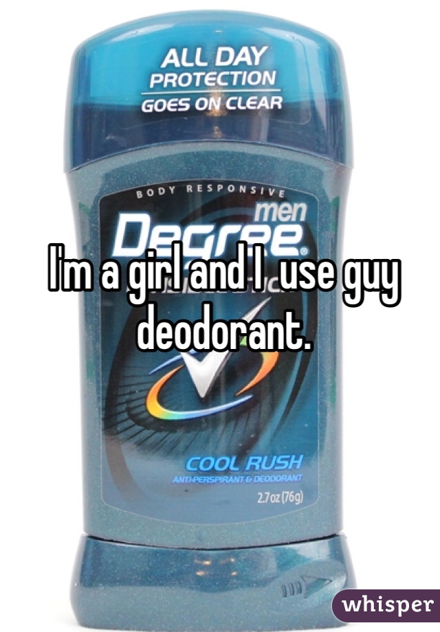 I'm a girl and I  use guy deodorant.
