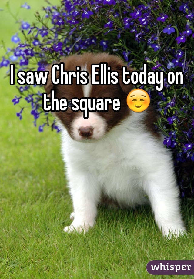 I saw Chris Ellis today on the square ☺️