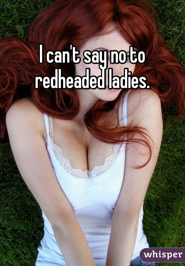 I can't say no to redheaded ladies.