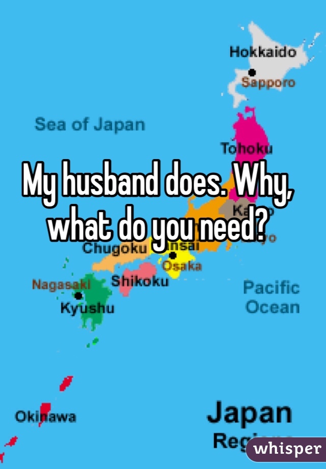 My husband does. Why, what do you need?