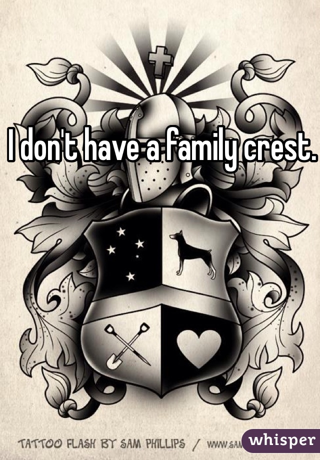 I don't have a family crest. 