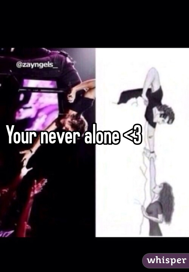 Your never alone <3 
