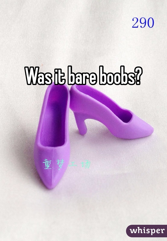 Was it bare boobs?